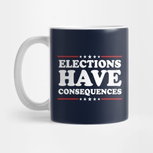 Elections Have Consequences Mug